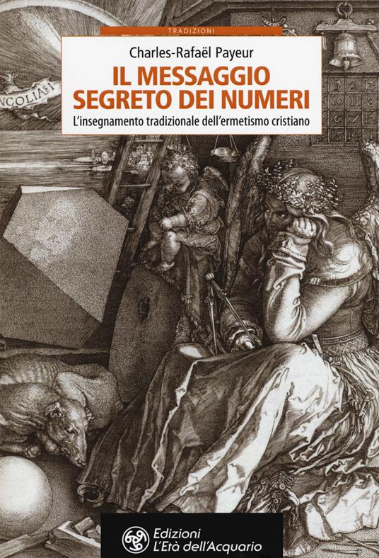 Il messaggio segreto dei numeri. L'insegnamento tradizionale dell'ermetismo cristiano - Charles-Rafaël Payeur - copertina