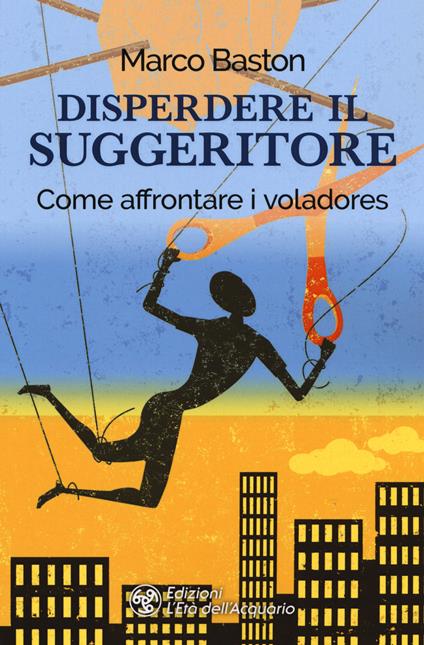 Disperdere il suggeritore. Come affrontare i voladores - Marco Baston - copertina