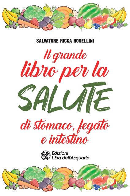 Il grande libro per la salute di stomaco, fegato e intestino - Salvatore Ricca Rosellini - copertina
