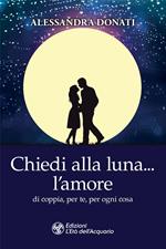 Chiedi alla luna... l'amore. Di coppia, per te, per ogni cosa