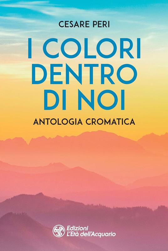 I colori dentro di noi. Antologia cromatica - Cesare Peri - copertina