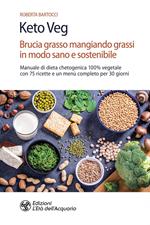 Keto veg. Brucia grasso mangiando grassi in modo sano e sostenibile. Manuale di dieta chetogenica 100% vegetale con 75 ricette e un menù completo per 30 giorni