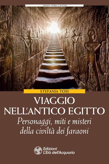 Viaggio nell'antico Egitto. Personaggi, miti e misteri della civiltà dei faraoni - Stefania Tosi - ebook