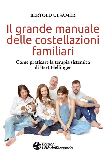 Il grande manuale delle costellazioni familiari. Come praticare la terapia sistemica di Bert Hellinger - Bertold Ulsamer - copertina