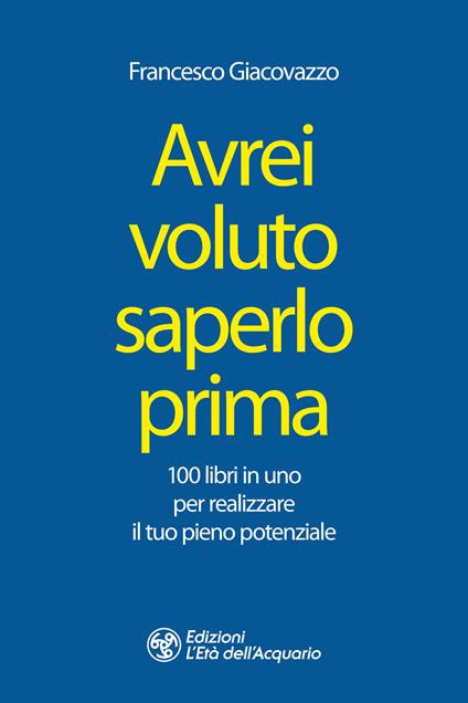Avrei voluto saperlo prima. 100 libri in uno per realizzare il tuo pieno potenziale - Francesco Giacovazzo - copertina