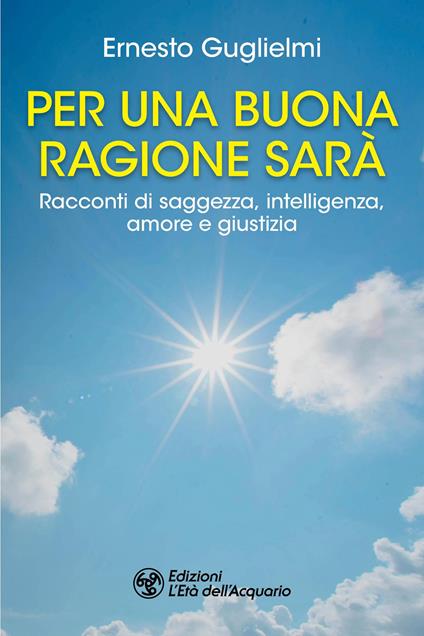 Per una buona ragione sarà. Racconti di saggezza, intelligenza, amore e giustizia - Ernesto Guglielmi - copertina