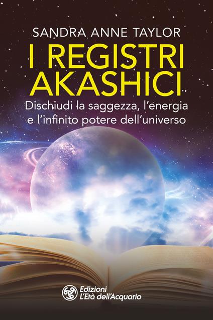 I registri akashici. Dischiudi la saggezza, l'energia e l'infinito potere dell'universo - Sandra Anne Taylor - copertina