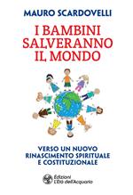 I bambini salveranno il mondo. Verso un nuovo riconoscimento spirituale e costituzionale