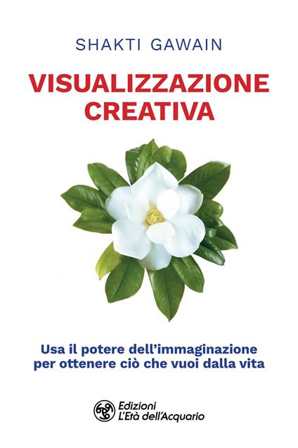 Visualizzazione creativa. Usa il potere dell'immaginazione per ottenere ciò che vuoi dalla vita - Shakti Gawain - copertina