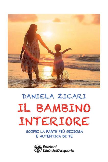 Il bambino interiore. Scopri la parte più gioiosa e autentica di te - Daniela Zicari - copertina