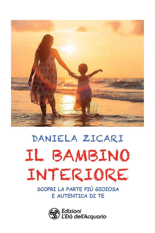 Il bambino interiore. Scopri la parte più gioiosa e autentica di te - Daniela Zicari - copertina