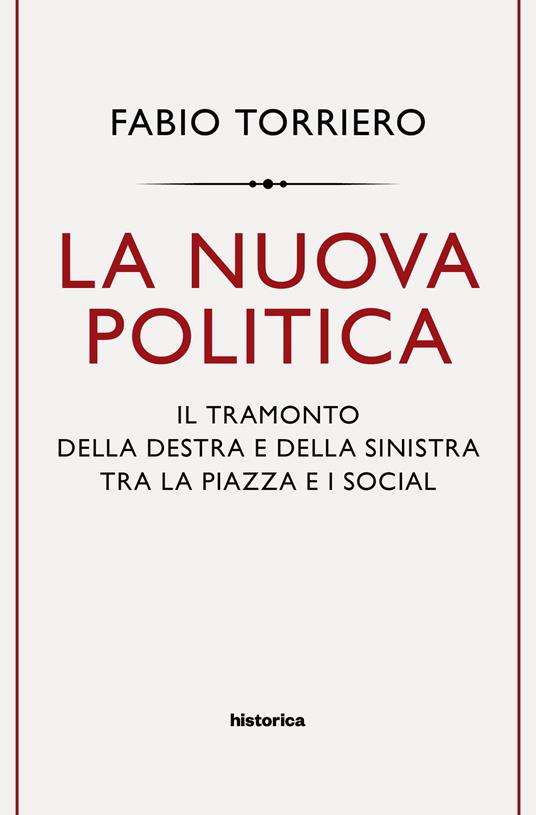 La nuova politica. Il tramonto della destra e della sinistra tra la piazza e i social - Fabio Torriero - copertina