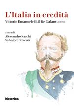 L' Italia in eredità. Vittorio Emanuele II, il Re Galantuomo