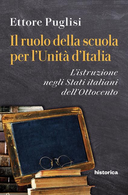 Il ruolo della scuola per l'Unità d'Italia. L'istruzione negli Stati italiani dell'Ottocento - Ettore Puglisi - copertina