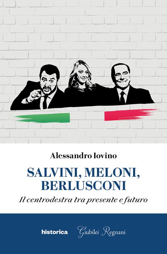 Salvini, Meloni, Berlusconi. Il centrodestra tra presente e futuro - Alessandro Iovino - copertina