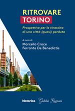 Ritrovare Torino. Prospettive per la rinascita di una città (quasi) perduta