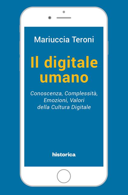 Il digitale umano. Conoscenza, complessità, emozioni, valori della cultura digitale - Mariuccia Teroni - copertina