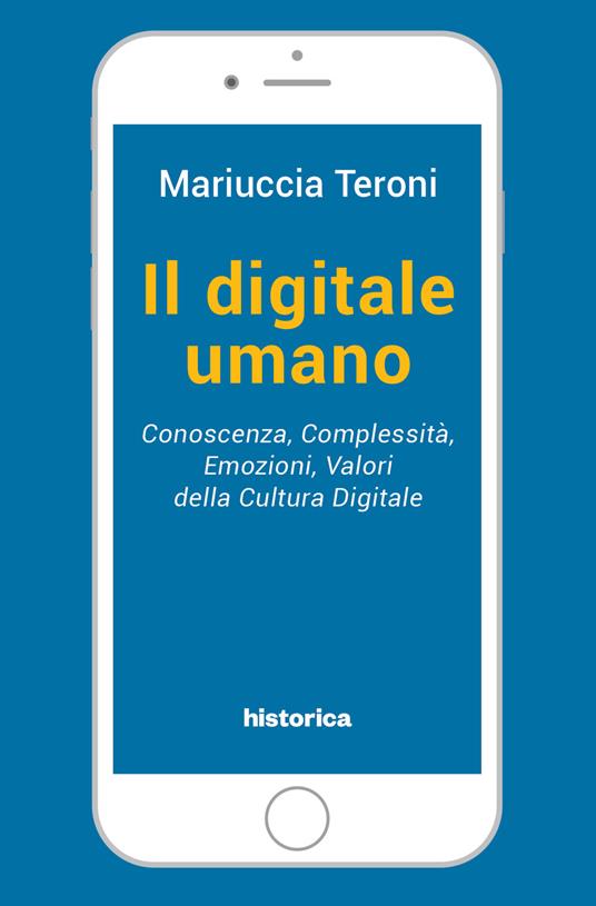 Il digitale umano. Conoscenza, complessità, emozioni, valori della cultura digitale - Mariuccia Teroni - copertina