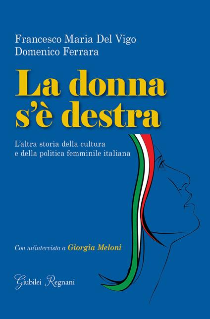 La donna s'è destra. L'altra storia della cultura e della politica femminile in Italia - Francesco Maria Del Vigo,Domenico Ferrara - ebook
