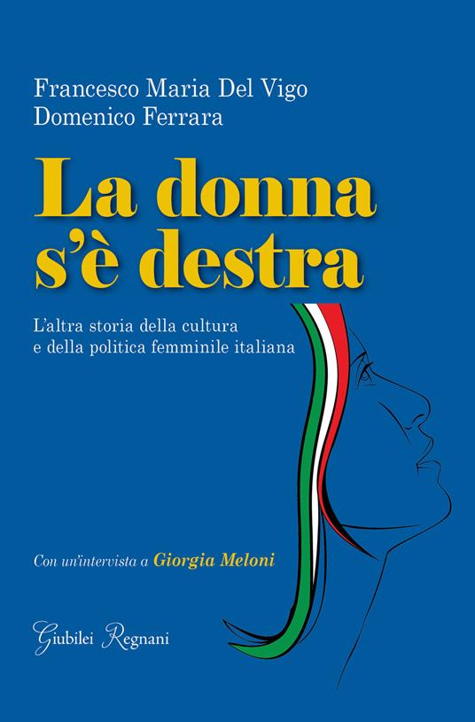 La donna s'è destra. L'altra storia della cultura e della politica femminile in Italia - Francesco Maria Del Vigo,Domenico Ferrara - ebook