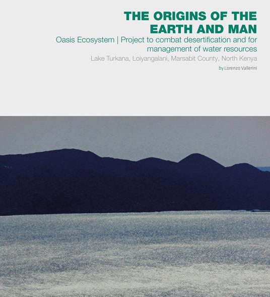 The origins of the Earth and man. Oasis Ecosystem. Project to combat desertification and for management of water resources. Lake Turkana, Loiyangalani, Marsabit County, North Kenya - Lorenzo Vallerini - copertina