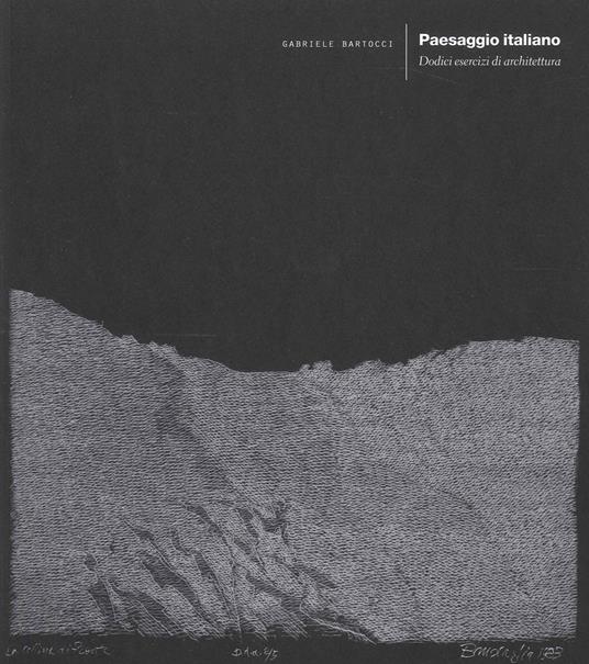 Paesaggio italiano. Dodici esercizi di architettura - Gabriele Bartocci - copertina