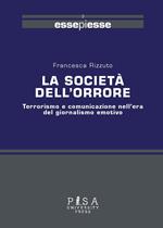 La società dell'orrore. Terrorismo e comunicazione nell'era del giornalismo emotivo