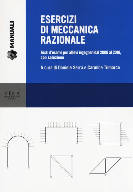 Esercizi di meccanica razionale. Testi d'esame per allievi ingegneri dal 2008 al 2018, con soluzione - copertina