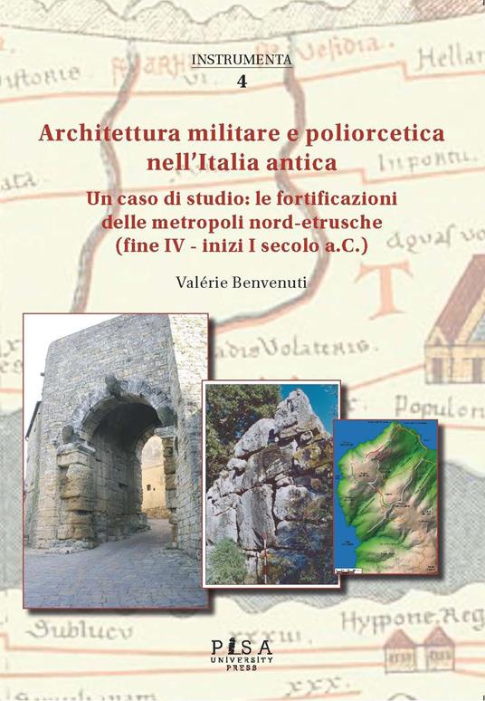 Architettura militare e poliorcetica nell'Italia antica. Un caso di studio: le fortificazioni delle metropoli nord-etrusche (fine IV – inizi I secolo a.C.) - Valérie Benvenuti - copertina