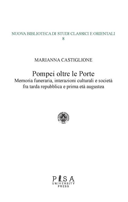 Pompei oltre le porte. Memoria funeraria, interazioni culturali e società fra tarda repubblica e prima età augustea - Marianna Castiglione - copertina