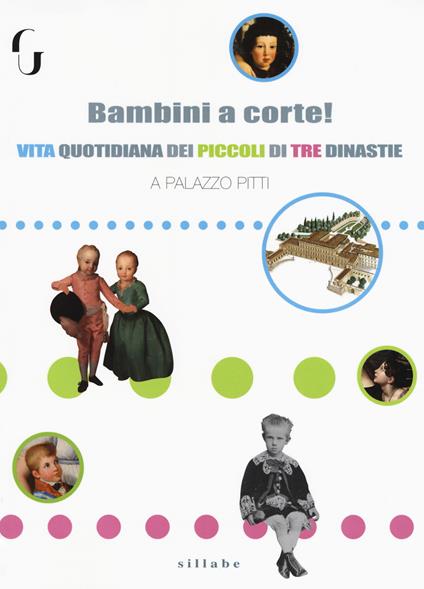 Bambini a corte! Vita quotidiana dei piccoli di tre dinastie a Palazzo Pitti - Anna Soffici,Sabina Boretti - copertina