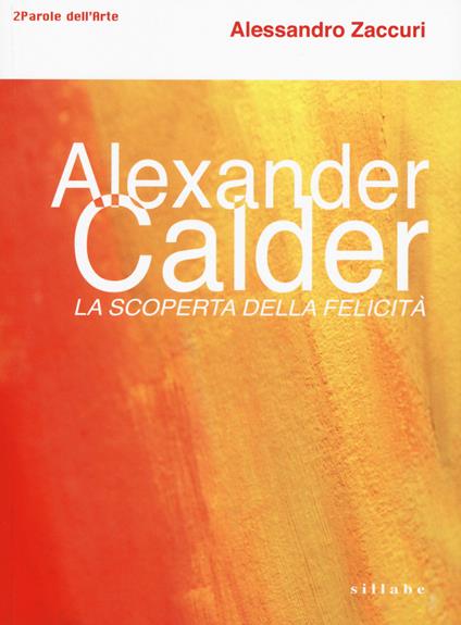 Alexander Calder. La scoperta della felicità. - Alessandro Zaccuri - copertina