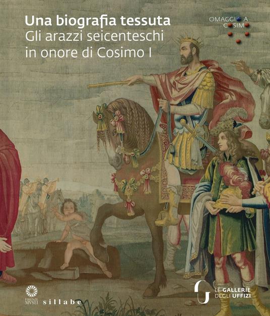 Una biografia tessuta. Gli arazzi seicenteschi in onore di Cosimo I. Omaggio a Cosimo. Ediz. illustrata - copertina