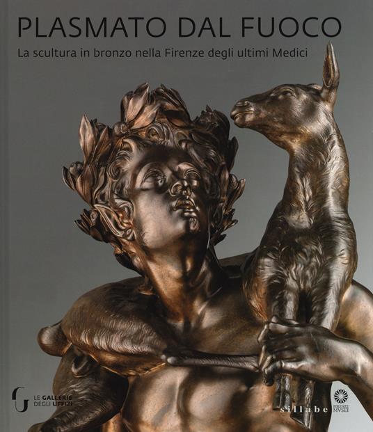 Plasmato dal fuoco. La scultura in bronzo nella Firenze degli ultimi Medici. Ediz. illustrata - copertina