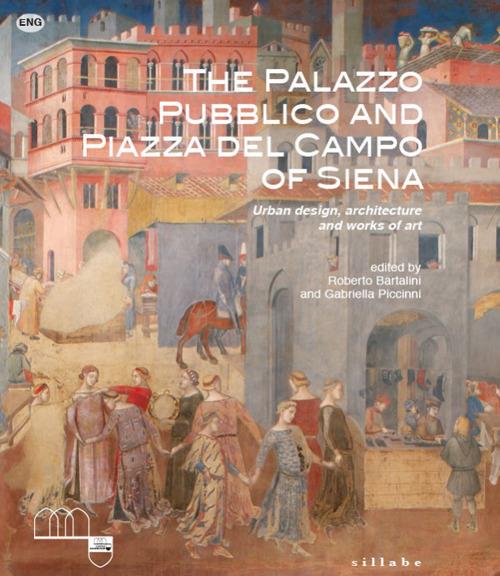 The Palazzo Pubblico and piazza del Campo of Siena. Urban design, architecture and works of art. Ediz. illustrata - copertina