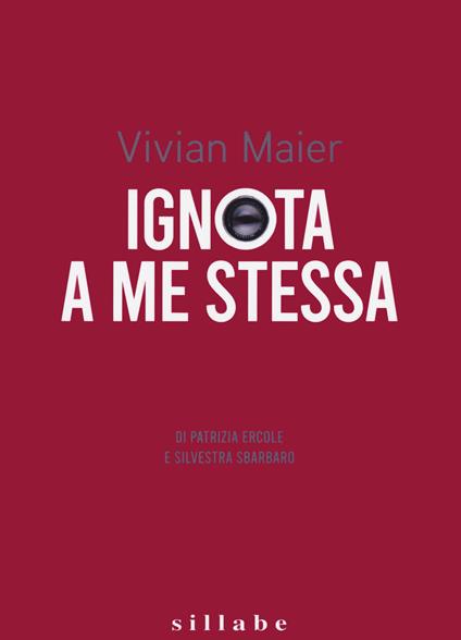 Vivian Maier. Ignota a me stessa-Unknown to myself - Patrizia Ercole,Silvestra Sbarbaro - copertina
