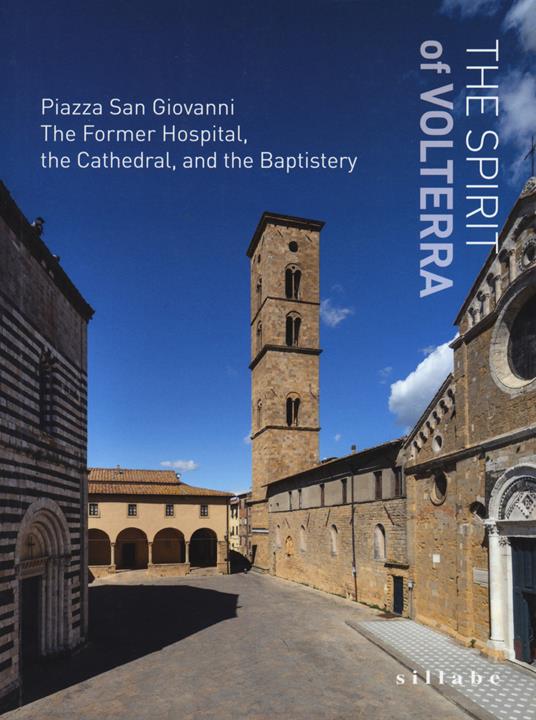 The spirit of Volterra. Piazza San Giovanni. The Former Hospital, the cathedral, and the baptistery. Ediz. a colori - copertina