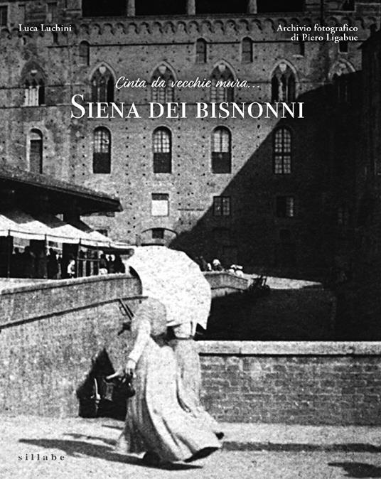 Cinta da vecchie mura... Siena dei bisnonni. Ediz. illustrata - Luca Luchini - copertina
