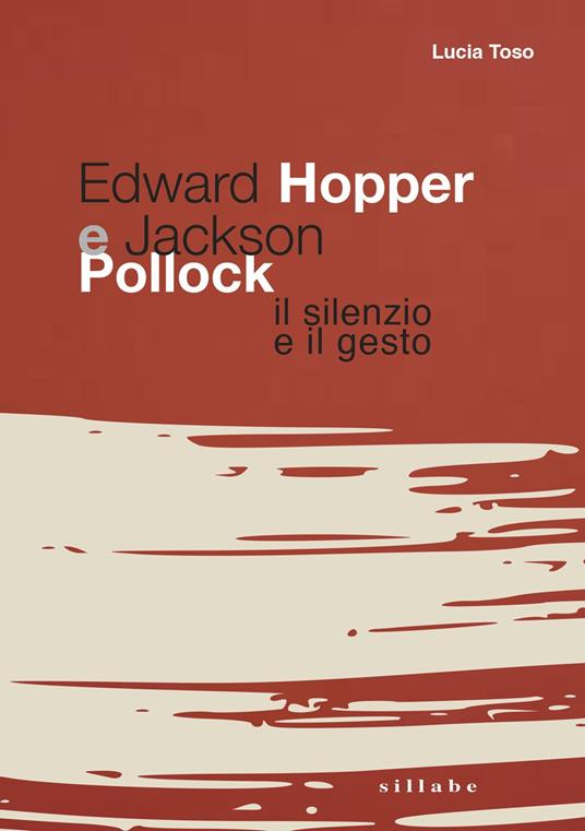 Edward Hopper e Jackson Pollock. Il silenzio e il gesto - Lucia Toso - copertina