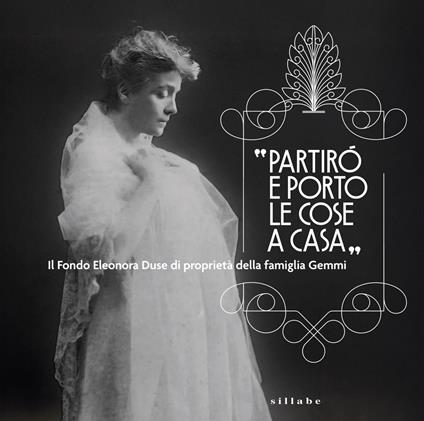 «Partirò e porto le cose a casa». Il Fondo Eleonora Duse di proprietà della famiglia Gemmi - copertina