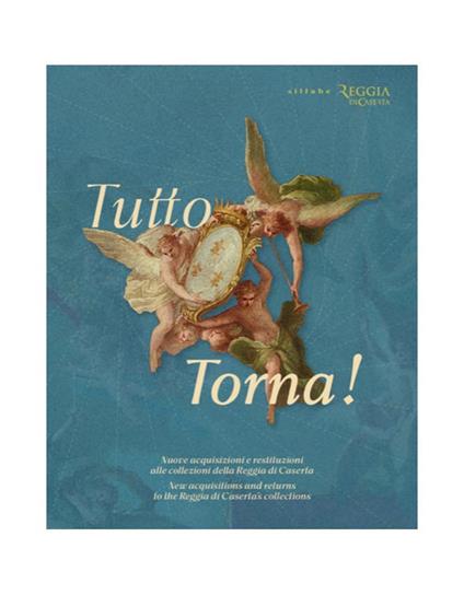 Tutto torna! Nuove acquisizioni e restituzioni alle collezioni della Reggia di Caserta-New acquisitions and returns to the Reggia di Caserta's collections. Catalogo della mostra (Caserta, 22 ottobre-24 novembre 2025). Ediz. illustrata - copertina
