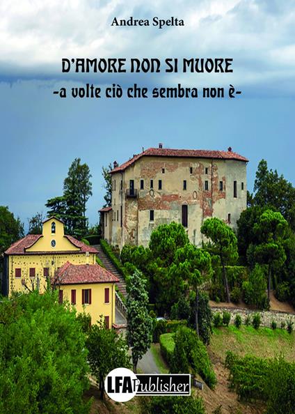 D'amore non si muore. A volte ciò che sembra non è - Andrea Spelta - copertina