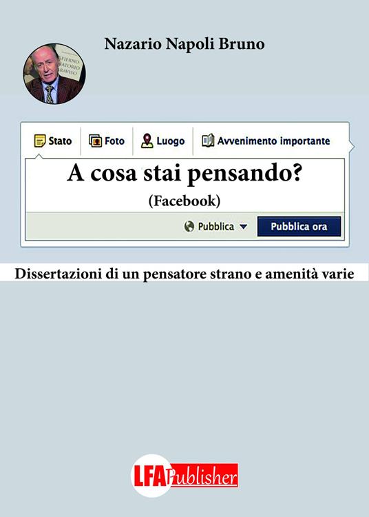 A cosa stai pensando ? Facebook. Dissertazione di un pensatore strano e amenità vere - Bruno Nazario Napoli - copertina