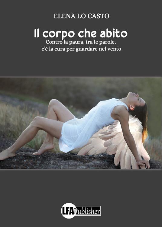 Il corpo che abito. Contro la paura, tra le parole, c'è la cura per guardare nel vento - Elena Lo Casto - copertina
