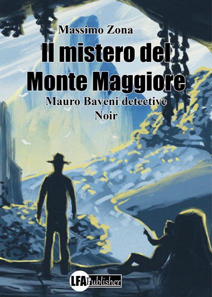 Il mistero del Monte Maggiore. Mauro Baveni detective - Massimo Zona - copertina