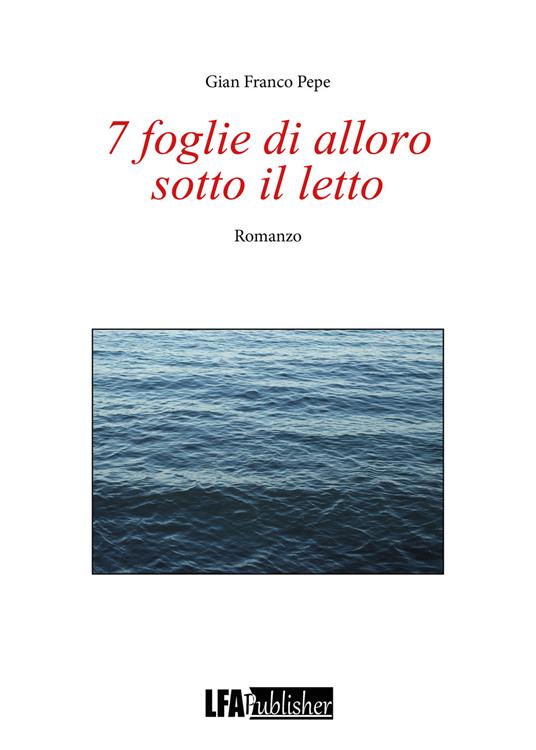 7 foglie di alloro sotto il letto - Gian Franco Pepe - copertina