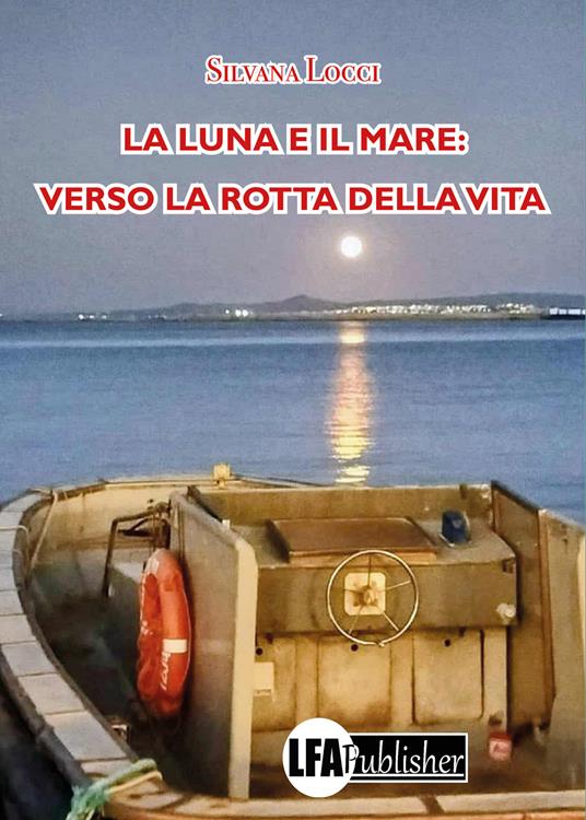 La luna e il mare: verso la rotta della vita - Silvana Locci - copertina