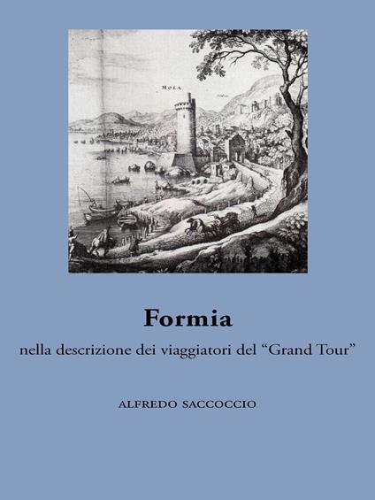 Formia nella descrizione dei viaggiatori del «Grand Tour» - Alfredo Saccoccio - ebook
