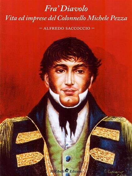 Fra' Diavolo. Vita ed imprese del colonnello Michele Pezza - Alfredo Saccoccio - ebook