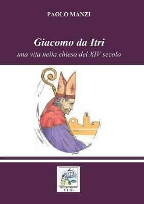 Giacomo da Itri. Una vita nella chiesa del XIV secolo - Paolo Manzi - copertina
